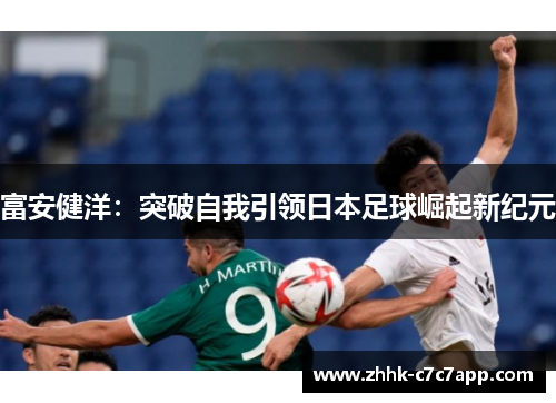 富安健洋：突破自我引领日本足球崛起新纪元