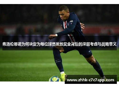 弗洛伦蒂诺为何决定为每位球员发放奖金背后的深层考虑与战略意义