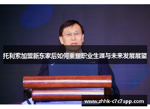 托利索加盟新东家后如何重塑职业生涯与未来发展展望