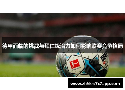 德甲面临的挑战与拜仁统治力如何影响联赛竞争格局