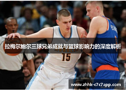 拉梅尔鲍尔三球兄弟成就与篮球影响力的深度解析