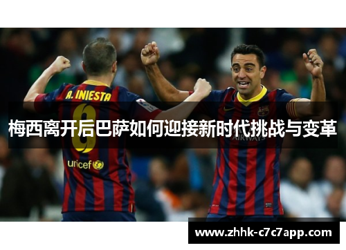 梅西离开后巴萨如何迎接新时代挑战与变革