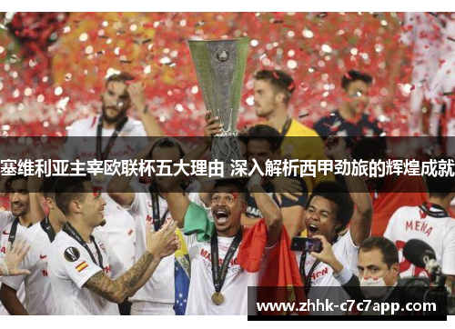 塞维利亚主宰欧联杯五大理由 深入解析西甲劲旅的辉煌成就