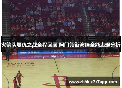 火箭队复仇之战全程回顾 阿门领衔演绎全能表现分析