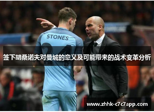 签下胡桑诺夫对曼城的意义及可能带来的战术变革分析