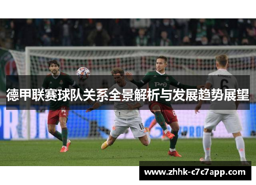 德甲联赛球队关系全景解析与发展趋势展望