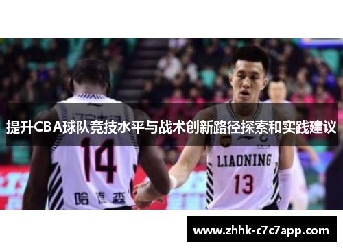 提升CBA球队竞技水平与战术创新路径探索和实践建议 提升CBA球队竞技水平与战术创新路径探索和实践建议