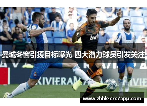 曼城冬窗引援目标曝光 四大潜力球员引发关注 曼城冬窗引援目标曝光 四大潜力球员引发关注