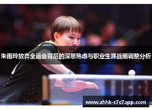 朱雨玲放弃全运会背后的深思熟虑与职业生涯战略调整分析