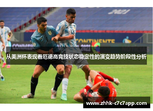 从美洲杯表现看厄德高竞技状态稳定性的演变趋势阶段性分析 从美洲杯表现看厄德高竞技状态稳定性的演变趋势阶段性分析