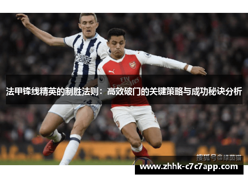 法甲锋线精英的制胜法则:高效破门的关键策略与成功秘诀分析