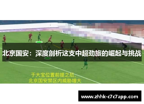 北京国安:深度剖析这支中超劲旅的崛起与挑战