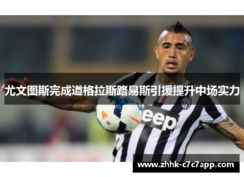 尤文图斯完成道格拉斯路易斯引援提升中场实力