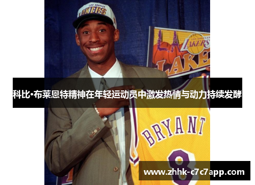 科比·布莱恩特精神在年轻运动员中激发热情与动力持续发酵