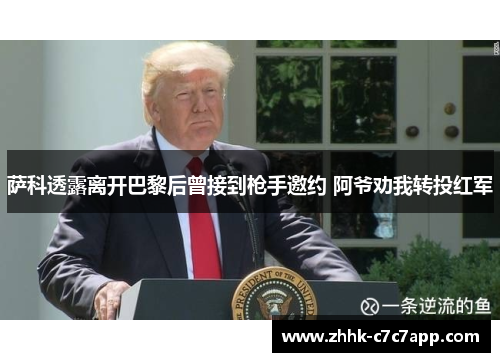 萨科透露离开巴黎后曾接到枪手邀约 阿爷劝我转投红军